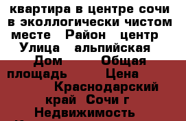 квартира в центре сочи в эколлогически чистом месте › Район ­ центр › Улица ­ альпийская › Дом ­ 70 › Общая площадь ­ 18 › Цена ­ 1 100 000 - Краснодарский край, Сочи г. Недвижимость » Квартиры продажа   . Краснодарский край,Сочи г.